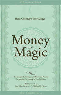 Money and Magic: A Critique of the Modern Economy in the Light of Goethe’s Faust by Hans Christoph Binswanger